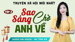 [SIÊU PHẨM] Truyện ngắn hay: Sao Sáng Chờ Anh Về Tập 2 - Mc Tâm An diễn đọc truyện Phạm Vũ Anh Thư