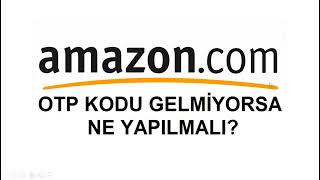 AMAZON OTP KODU GELMİYORSA NE YAPILMALI? (Amazon OTP / One Time Password Code not working/received)