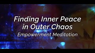 Finding Inner Peace in Outer Chaos Empowerment Meditation