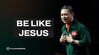 BE LIKE JESUS - Fuji Harsono - Official Khotbah