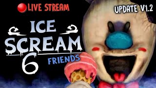 🔴LIVE STREAM - ICE SCREAM 6 FRIENDS (UPDATE V1.2)