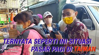 GREBEK PASAR PAGI DI TAIWAN || TERYATA SITUASI DAN KONDISI SANGAT....