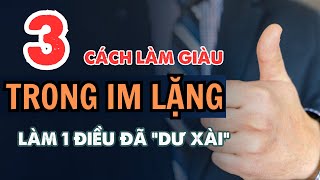 3 cách  LÀM GIÀU trong im lặng, chỉ cần làm được 1 điều cũng 'dư xài' rồi