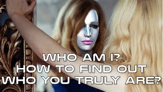 Who am I? How to find out who you truly are?