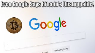 Even Google Admits Bitcoin Is UNSTOPPABLE!