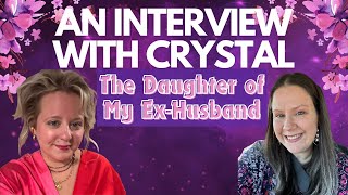 An Interview with Crystal, the Daughter of My Ex-Husband