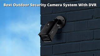 5 Best Outdoor Security Camera System With DVR