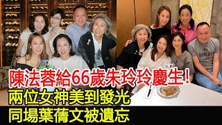 陳法蓉給66歲朱玲玲慶生！兩位女神美到發光，同場葉蒨文被遺忘#陳法蓉#朱玲玲#葉蒨文#羅康瑞#霍震霆#郭晶晶#霍啟剛#霍中怡#霍中妍#霍啟山#霍啟仁#群星#群英薈萃#巨星雲集#跨界娛樂