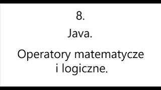 8. Java (Operatory matematycze i logiczne).