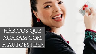 7 HÁBITOS QUE DESTROEM SUA AUTOESTIMA // ZOE LILLY