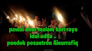 Pawai Obor Menyambut Malam hari raya idul Adha...  Ponpes Ainurrafiq tahun 2022