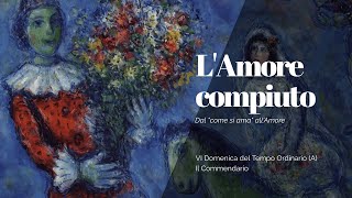 L'AMORE COMPIUTO - Commendario VI Domenica del Tempo Ordinario (A) - 12 febbraio 2023