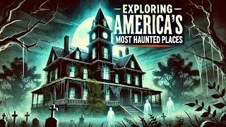 Exploring America's Most Haunted Places