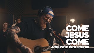 Come Jesus Come - Acoustic with Choir