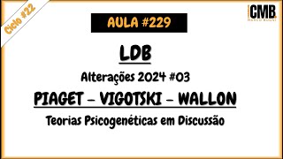 Aula #229 - LDB - Alterações 2024 #03 - PIAGET-VIGOTSKI-WALLON