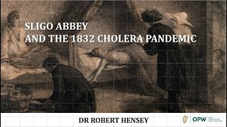 Lecture 69: Sligo Abbey and the 1832 Cholera Pandemic by Dr Robert Hensey