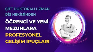 Çift Doktoralı Uzman Diş Hekimimden Öğrenci ve Yeni Mezunlara Profesyonel Gelişim İpuçları