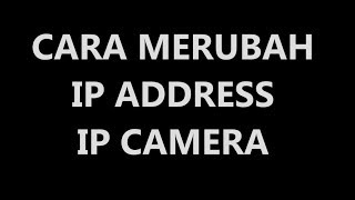 Cara Merubah IP Address Kamera Type IP Camera