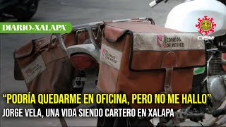 "Podría quedarme en oficina, pero no me hallo": Jorge Vela, una vida siendo cartero en Xalapa