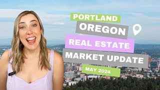 Portland Oregon Real Estate Market Update for May 2024