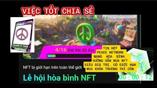 TIN HÓT PEACE NETWORK MẠNG HÒA BÌNH. HƯỚNG DẪN MUA NFT SIÊU GIÁ TRỊ. MUA KHẨN TRƯƠNG THÌ CÒN