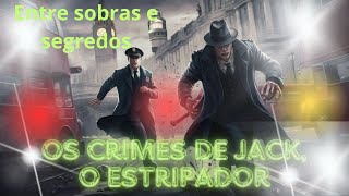 Os crimes de Jack, o Estripador #curiosidades #historia