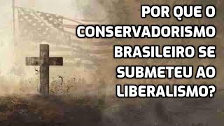 Por que o conservadorismo brasileiro se submeteu ao liberalismo?