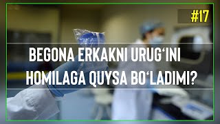 17-Savol: Begona erkakni urug'ini homilaga quysa bo'ladimi? Abdulloh Zufar