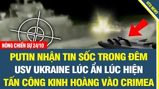 Nóng chiến sự 24/10: Xuồng cảm tử Ukraine lúc ẩn lúc hiện tung đòn kinh hoàng trong đêm vào Crimea