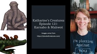 Katharine's Creatures Episode 121: Karnabo & Mahwot