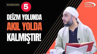 5- Deizm yolunda akıl yolda kalmıştır!