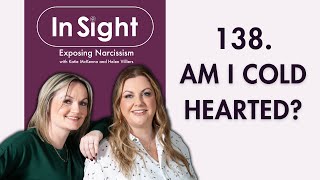 138. Am I Cold Hearted? - In Sight Exposing Narcissism New Episode