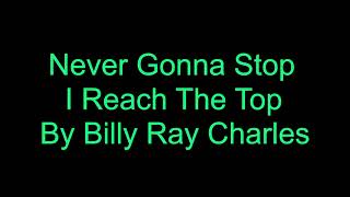 Never Gonna Stop Until I Reach The Top by Billy Ray Charles