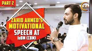 Zahid Ahmed’s Motivational Speech (Part 2) At IoBM (CBM)