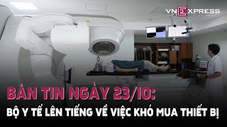 Điểm tin ngày 23/10: Bộ Y tế lên tiếng về việc khó mua thiết bị; Ông Tập tái đắc cử Tổng bí thư...