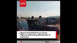 Nigeria: Bandits Block Gusau-Funtua Highway, Abduct Unspecified Number of Commuters