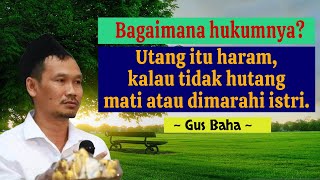 Gus Baha Ngaji Tafsir - Utang itu haram, tapi kalau tidak hutang mati atau dimarahi istri