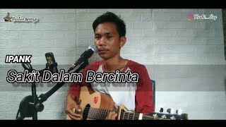 IPANK - Sakit Dalam Bercinta ( Cover Hasbie Arregar)