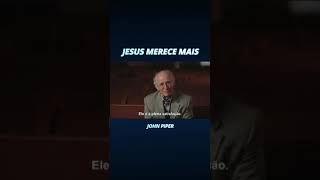 Jesus merece mais - John Piper