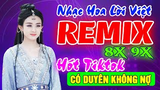 CÓ DUYÊN KHÔNG NỢ - NHẠC HOA LỜI VIỆT 8X9X- NHẠC HOA REMIX HÓT TIKTOK BASS LOA CỰC CHẤT