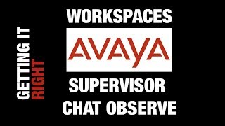 Getting it right! Workspaces: Supervisor Chat Observe