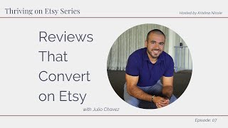 Thriving on Etsy Series Ep. 07 Reviews that Convert Shoppers into Buyers on Etsy with Julio Chavez