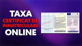 Cum platesc taxa pentru Certificat de Inmatriculare Online? | Tutorial explicativ 2023