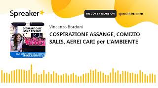 COSPIRAZIONE ASSANGE, COMIZIO SALIS, AEREI CARI per L’AMBIENTE