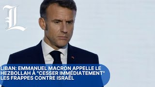 Liban: Emmanuel Macron appelle le Hezbollah à "cesser immédiatement" les frappes contre Israël