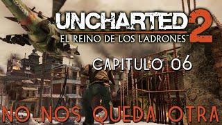 UNCHARTED 2 : EL REINO DE LOS LADRONES - Capítulo 06 - NO NOS QUEDA OTRA | PS4 | Español