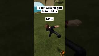 Touch water if you hate roblox