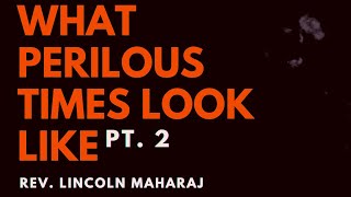 What Perilous Times Look Like PT.2 | Rev. Lincoln Maharaj