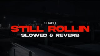 Shubh - Still Rollin (Slowed & Reverb) | Still Rollin Slowed + Reverb | Shubh New Song 2023