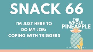 SNACK 66: I'M JUST HERE TO DO MY JOB: COPING WITH TRIGGERS